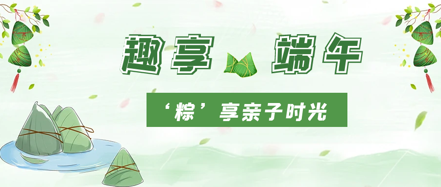 濃情端午  “粽”香四溢 | 國貿(mào)開展端午親子活動(dòng)